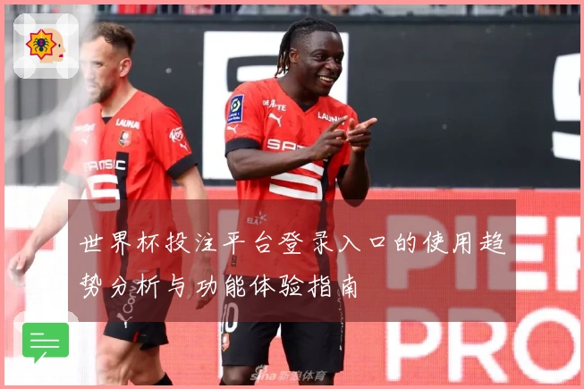 世界杯投注平台登录入口的使用趋势分析与功能体验指南