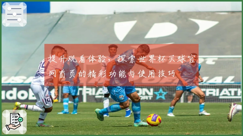 提升观看体验，探索世界杯买球官网首页的精彩功能与使用技巧