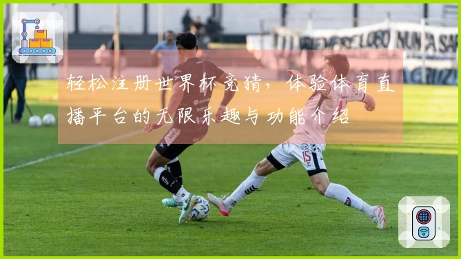 轻松注册世界杯竞猜，体验体育直播平台的无限乐趣与功能介绍