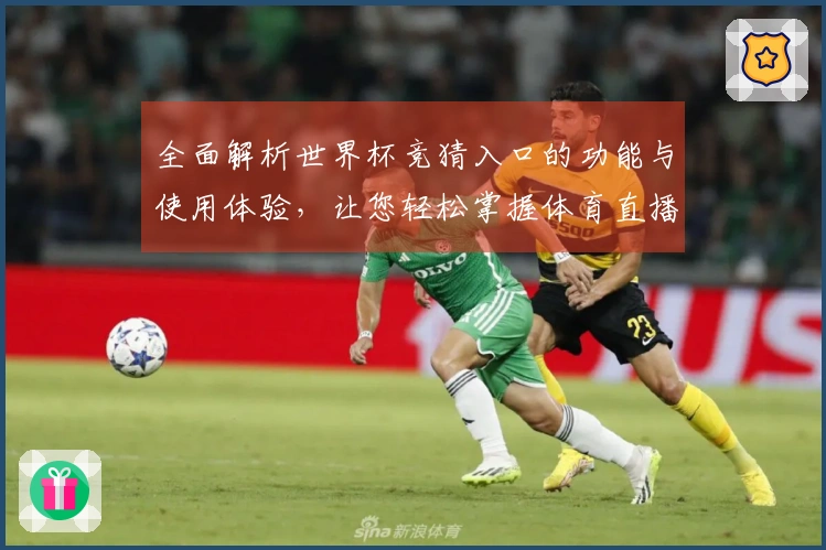 全面解析世界杯竞猜入口的功能与使用体验，让您轻松掌握体育直播平台的优势